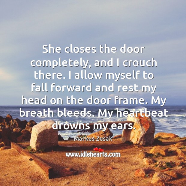 She closes the door completely, and I crouch there. I allow myself Markus Zusak Picture Quote