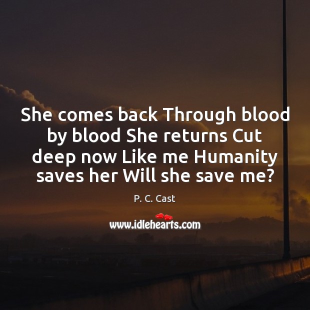 She comes back Through blood by blood She returns Cut deep now P. C. Cast Picture Quote