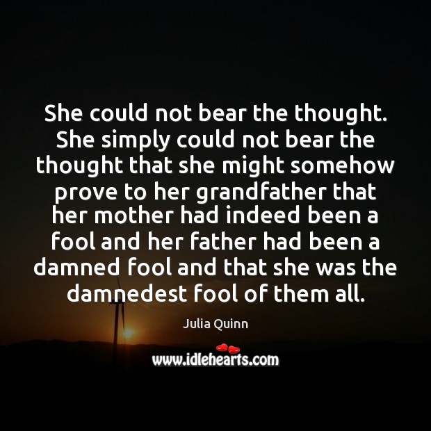 She could not bear the thought. She simply could not bear the Fools Quotes Image