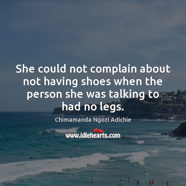 She could not complain about not having shoes when the person she Chimamanda Ngozi Adichie Picture Quote