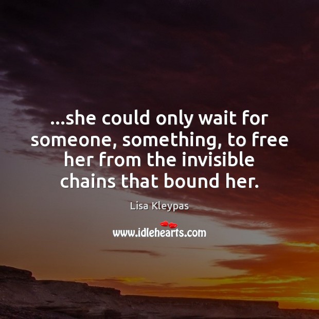 …she could only wait for someone, something, to free her from the Lisa Kleypas Picture Quote
