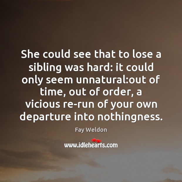 She could see that to lose a sibling was hard: it could Fay Weldon Picture Quote