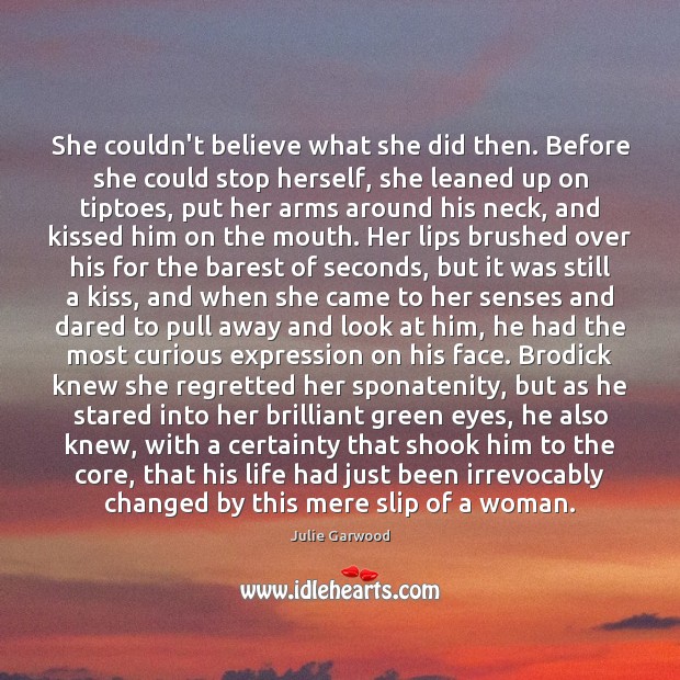 She couldn’t believe what she did then. Before she could stop herself, Julie Garwood Picture Quote