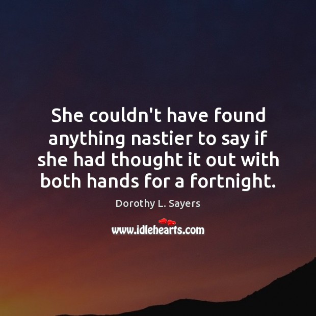 She couldn’t have found anything nastier to say if she had thought Dorothy L. Sayers Picture Quote