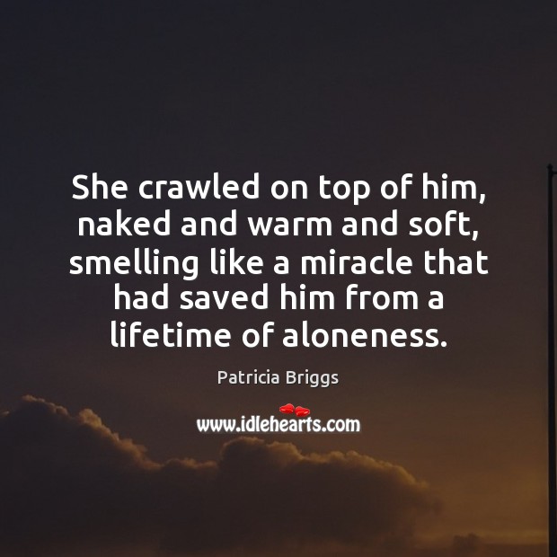 She crawled on top of him, naked and warm and soft, smelling Patricia Briggs Picture Quote