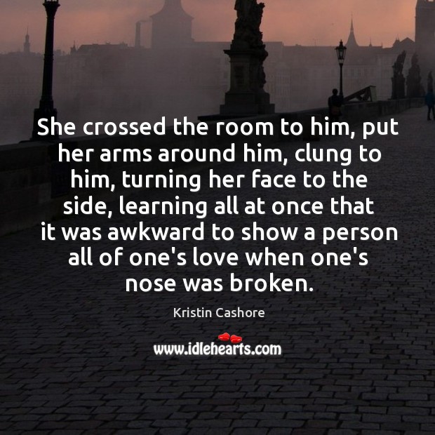 She crossed the room to him, put her arms around him, clung Kristin Cashore Picture Quote
