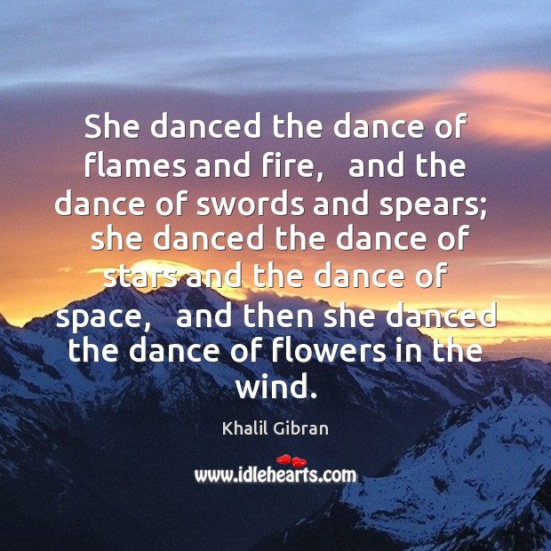 She danced the dance of flames and fire,   and the dance of Khalil Gibran Picture Quote