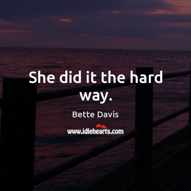 She did it the hard way. Bette Davis Picture Quote