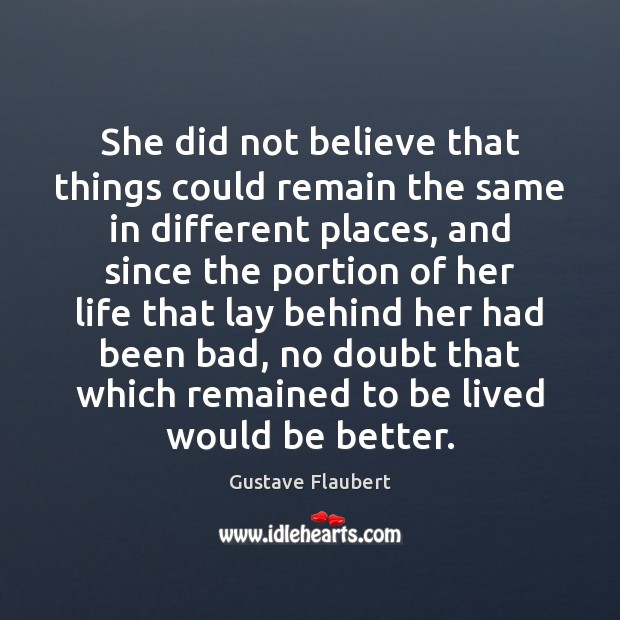 She did not believe that things could remain the same in different Gustave Flaubert Picture Quote
