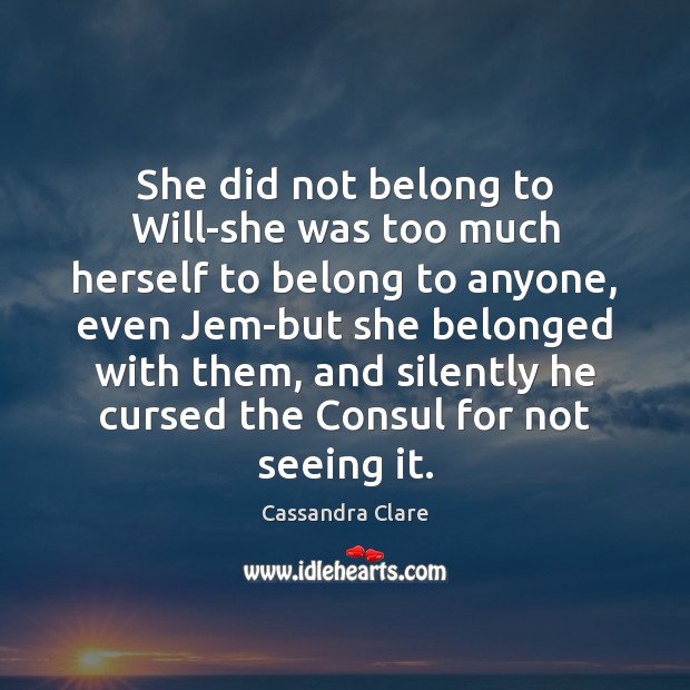 She did not belong to Will-she was too much herself to belong Cassandra Clare Picture Quote