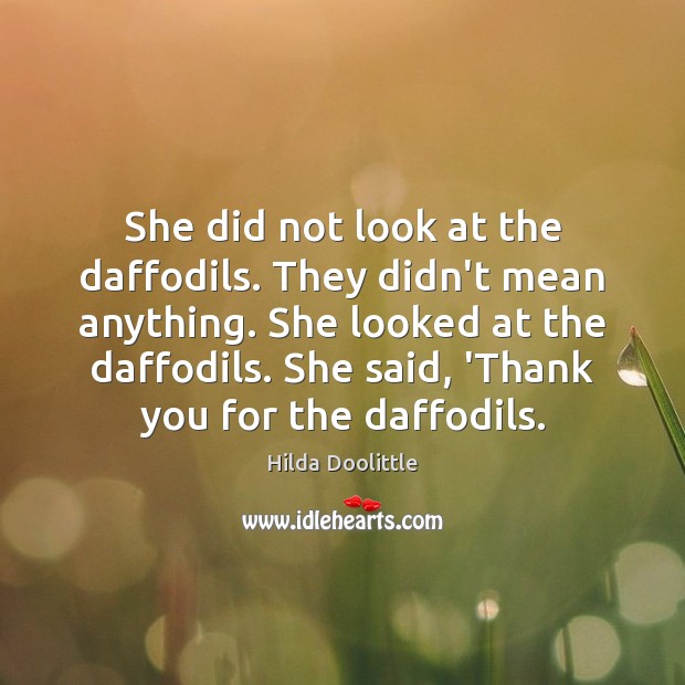 She did not look at the daffodils. They didn’t mean anything. She 