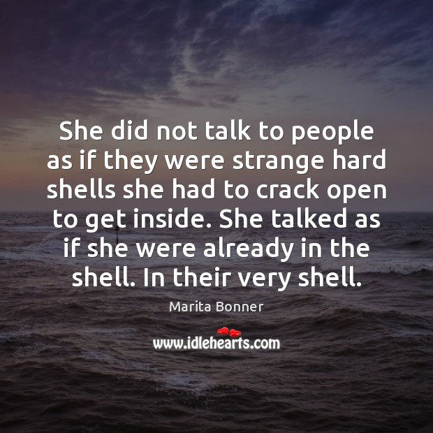 She did not talk to people as if they were strange hard Marita Bonner Picture Quote