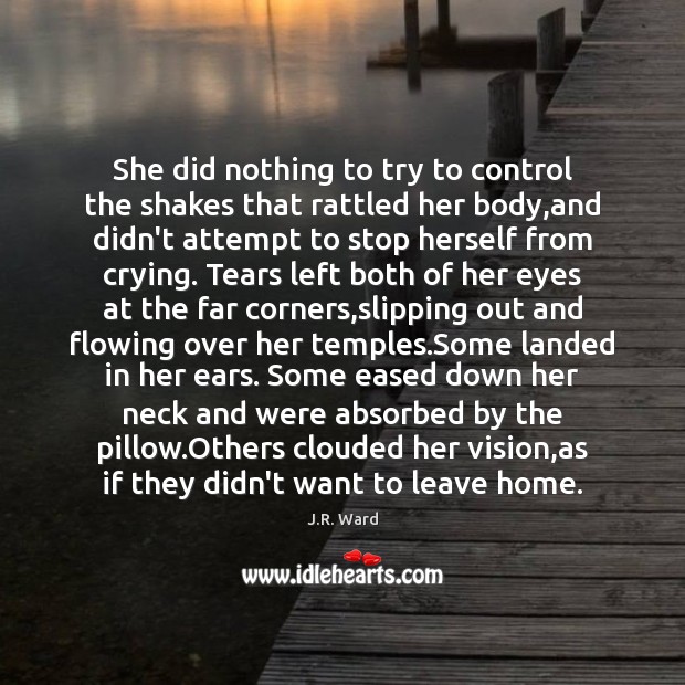 She did nothing to try to control the shakes that rattled her J.R. Ward Picture Quote