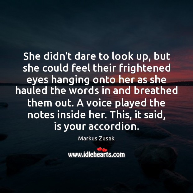 She didn’t dare to look up, but she could feel their frightened Markus Zusak Picture Quote