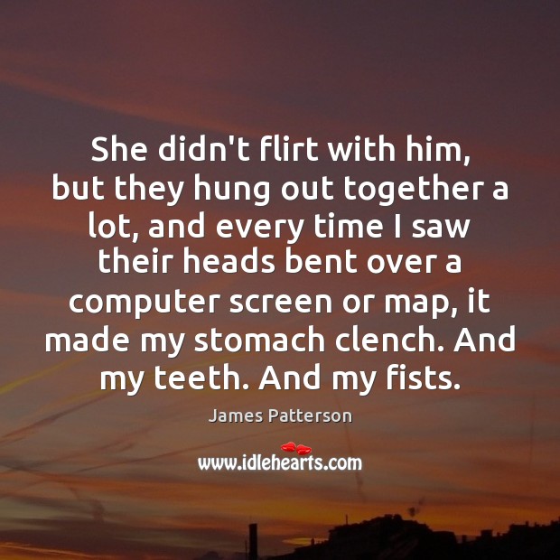 She didn’t flirt with him, but they hung out together a lot, James Patterson Picture Quote
