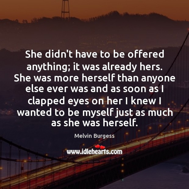She didn’t have to be offered anything; it was already hers. She Melvin Burgess Picture Quote