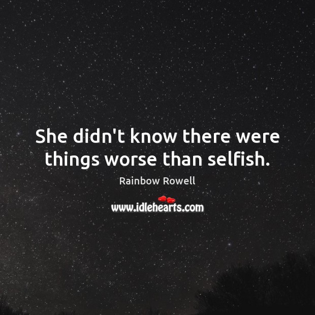 She didn’t know there were things worse than selfish. Rainbow Rowell Picture Quote