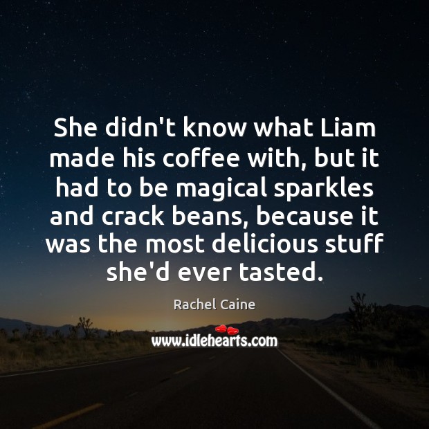 She didn’t know what Liam made his coffee with, but it had Image