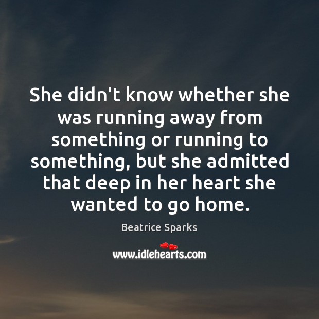 She didn’t know whether she was running away from something or running Beatrice Sparks Picture Quote