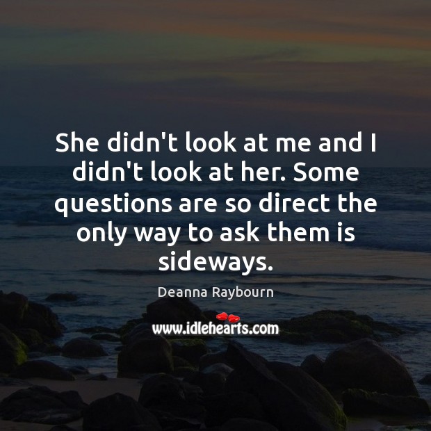 She didn’t look at me and I didn’t look at her. Some Deanna Raybourn Picture Quote