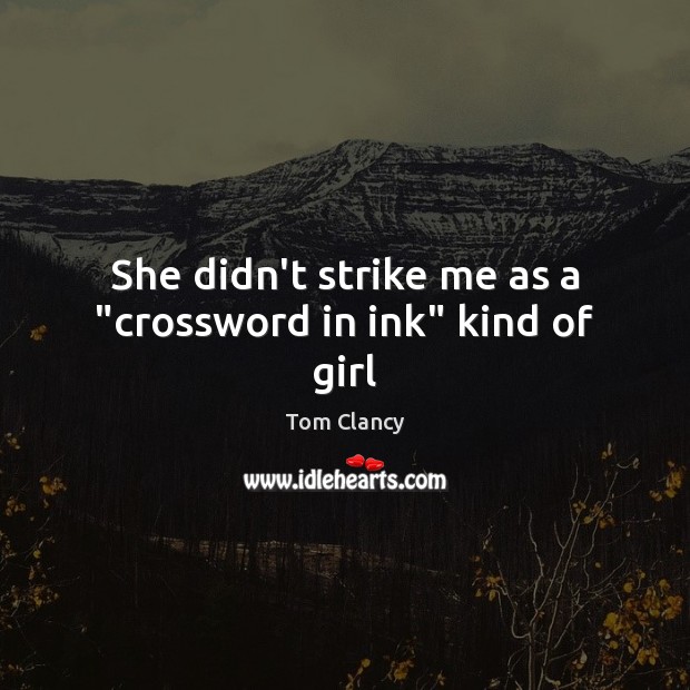 She didn’t strike me as a “crossword in ink” kind of girl Tom Clancy Picture Quote