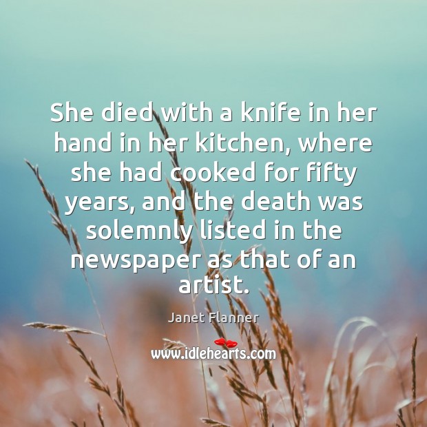 She died with a knife in her hand in her kitchen, where Janet Flanner Picture Quote