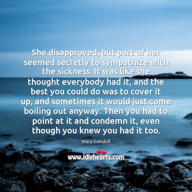 She disapproved, but part of her seemed secretly to sympathize with the Mary Gaitskill Picture Quote