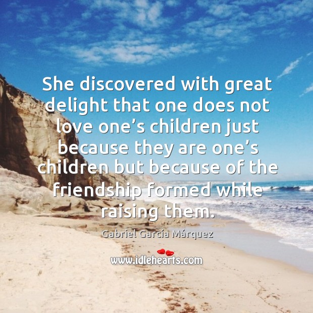 She discovered with great delight that one does not love one’s children just because they Image