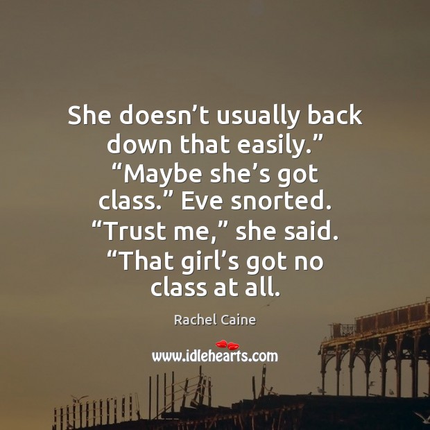 She doesn’t usually back down that easily.” “Maybe she’s got Rachel Caine Picture Quote