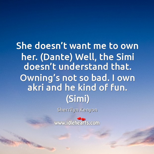 She doesn’t want me to own her. (Dante) Well, the Simi Sherrilyn Kenyon Picture Quote