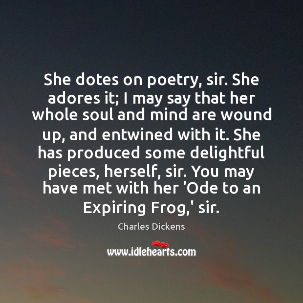She dotes on poetry, sir. She adores it; I may say that Charles Dickens Picture Quote