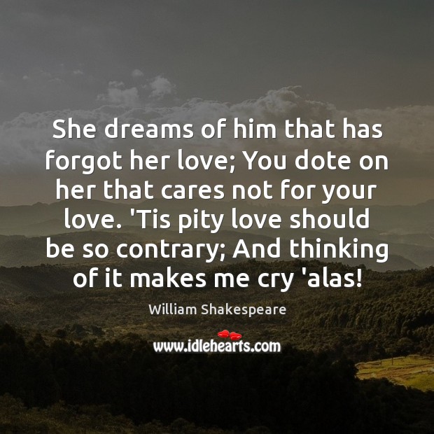 She dreams of him that has forgot her love; You dote on William Shakespeare Picture Quote
