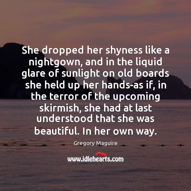 She dropped her shyness like a nightgown, and in the liquid glare Gregory Maguire Picture Quote