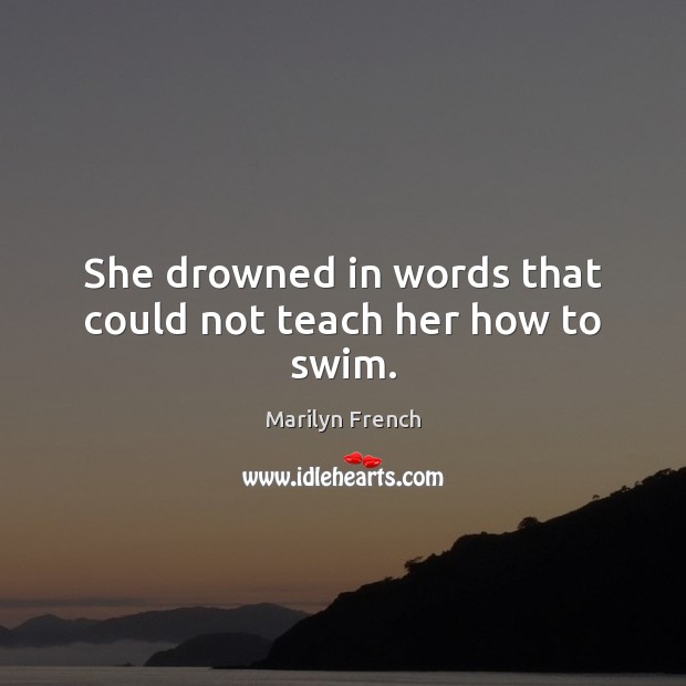 She drowned in words that could not teach her how to swim. Marilyn French Picture Quote