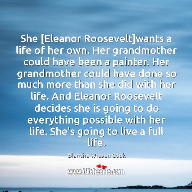 She [Eleanor Roosevelt]wants a life of her own. Her grandmother could Blanche Wiesen Cook Picture Quote