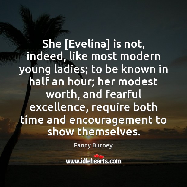 She [Evelina] is not, indeed, like most modern young ladies; to be Fanny Burney Picture Quote