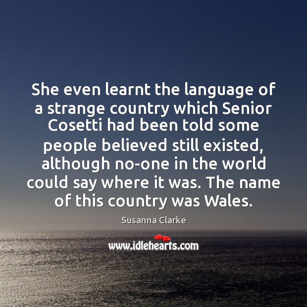 She even learnt the language of a strange country which Senior Cosetti Susanna Clarke Picture Quote