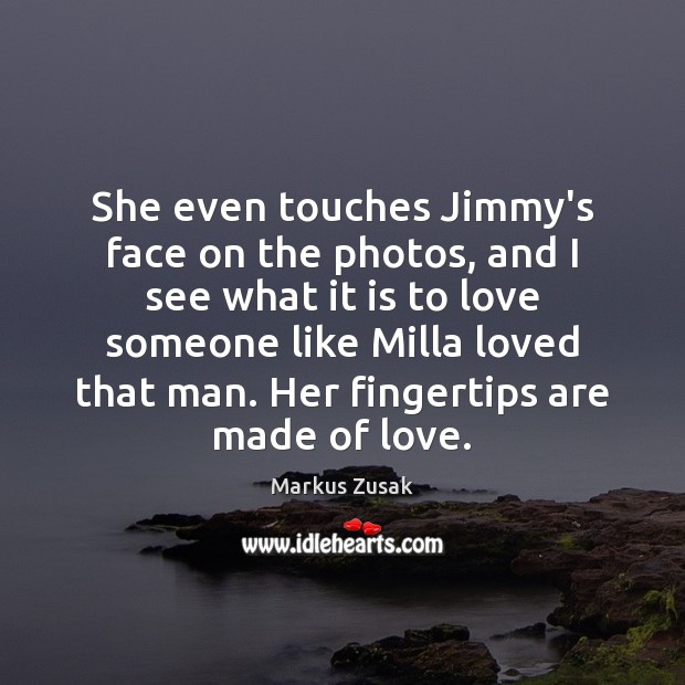 She even touches Jimmy’s face on the photos, and I see what Image
