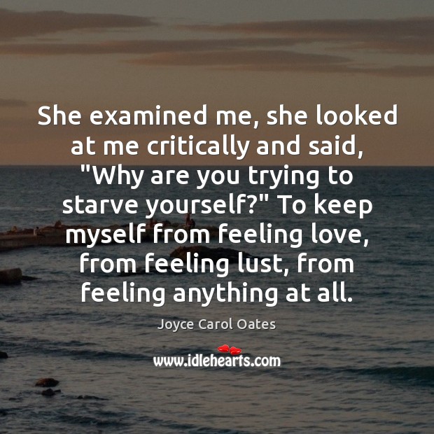 She examined me, she looked at me critically and said, “Why are Joyce Carol Oates Picture Quote