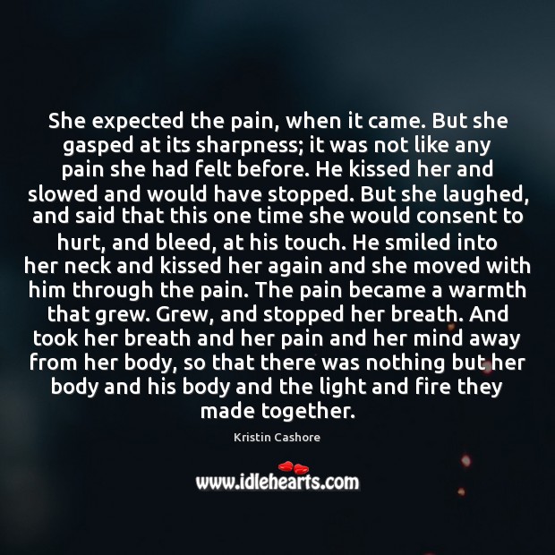 She expected the pain, when it came. But she gasped at its Kristin Cashore Picture Quote