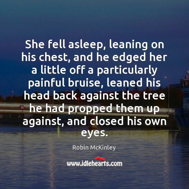She fell asleep, leaning on his chest, and he edged her a Robin McKinley Picture Quote