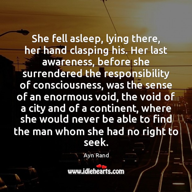 She fell asleep, lying there, her hand clasping his. Her last awareness, Ayn Rand Picture Quote