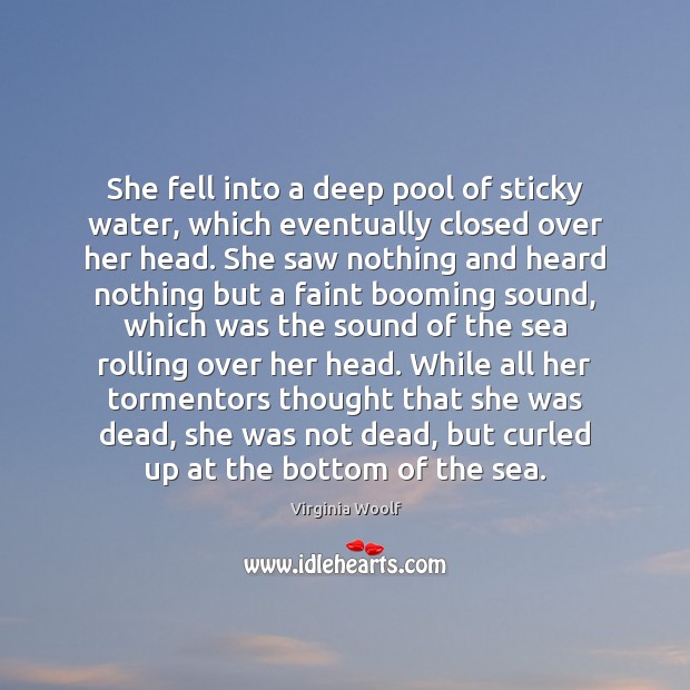 She fell into a deep pool of sticky water, which eventually closed Virginia Woolf Picture Quote