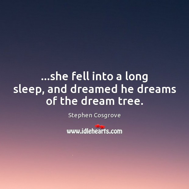 …she fell into a long sleep, and dreamed he dreams of the dream tree. Stephen Cosgrove Picture Quote