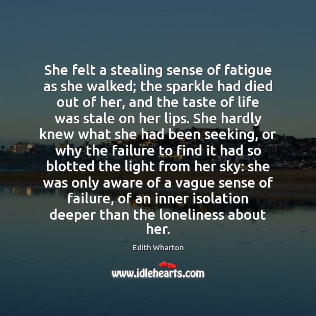 She felt a stealing sense of fatigue as she walked; the sparkle Edith Wharton Picture Quote