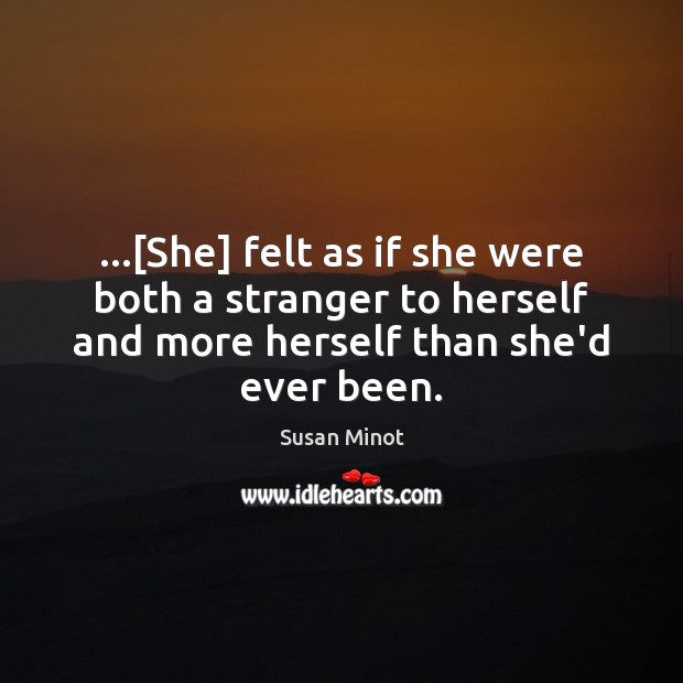 …[She] felt as if she were both a stranger to herself and Susan Minot Picture Quote