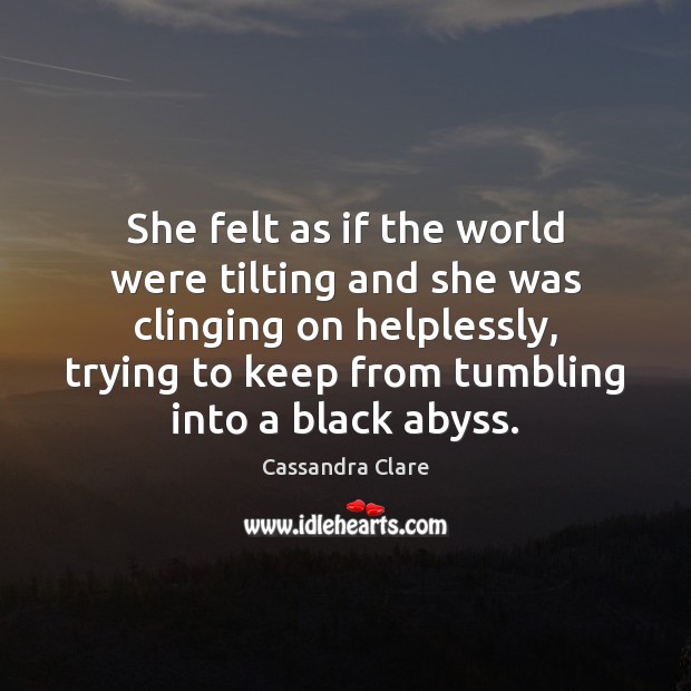 She felt as if the world were tilting and she was clinging Cassandra Clare Picture Quote