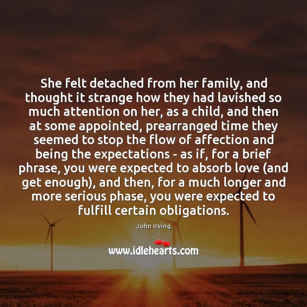 She felt detached from her family, and thought it strange how they John Irving Picture Quote