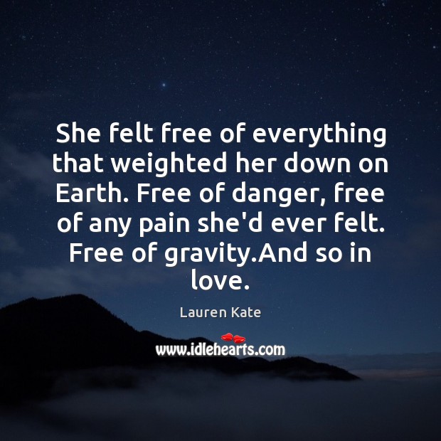 She felt free of everything that weighted her down on Earth. Free Lauren Kate Picture Quote