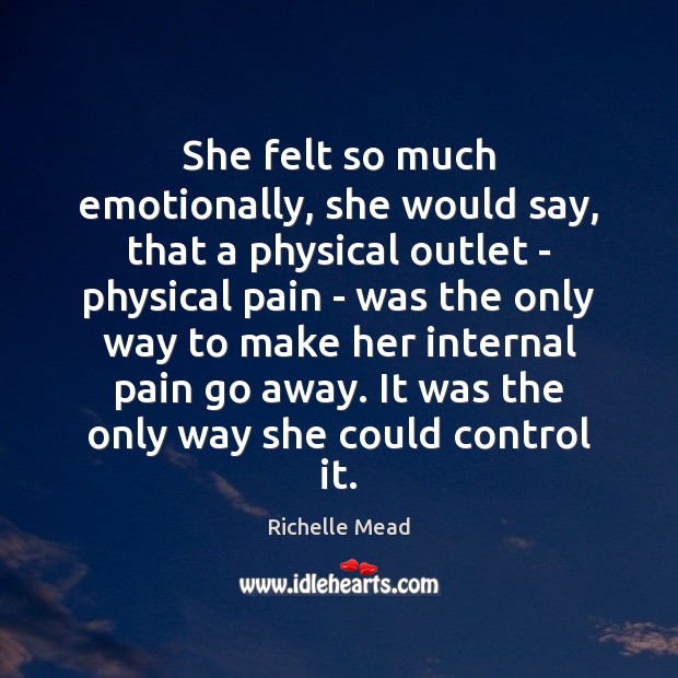She felt so much emotionally, she would say, that a physical outlet Richelle Mead Picture Quote